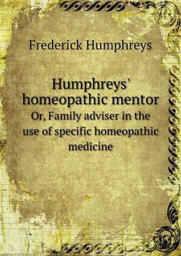 Cover image for Humphreys' Homeopathic Mentor Or, Family Adviser in the Use of Specific Homeopathic Medicine