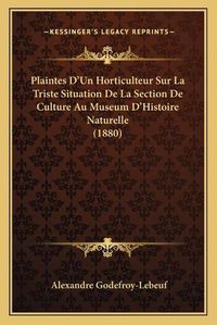 Cover image for Plaintes D'Un Horticulteur Sur La Triste Situation de La Section de Culture Au Museum D'Histoire Naturelle (1880)