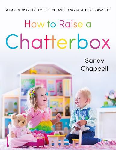 Cover image for How to Raise a Chatterbox: A Parents' Guide to Speech and Language Development