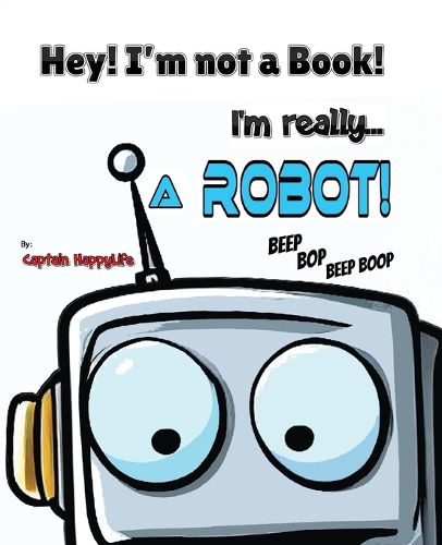 Cover image for Hey! I'm not a Book! I'm really... a Robot!