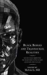 Cover image for Black Bodies and Transhuman Realities: Scientifically Modifying the Black Body in Posthuman Literature and Culture
