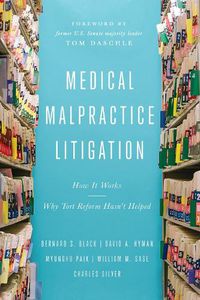 Cover image for Medical Malpractice Litigation: How It Works, Why Tort Reform Hasn't Helped