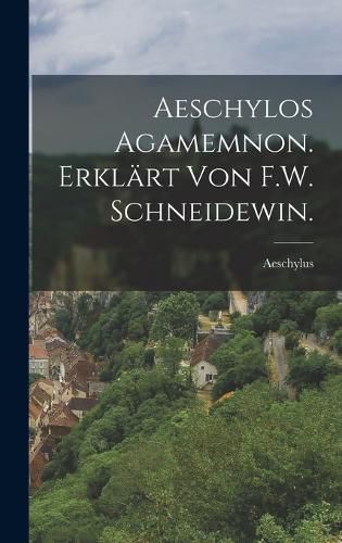Cover image for Aeschylos Agamemnon. Erklaert von F.W. Schneidewin.