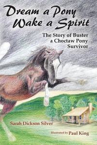 Cover image for Dream a Pony, Wake a Spirit: The Story of Buster, a Choctaw Pony Survivor