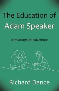 Cover image for The Education of Adam Speaker: A Philosophical Adventure