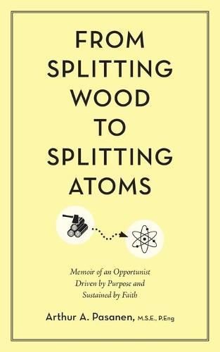 Cover image for From Splitting Wood to Splitting Atoms: Memoir of an Opportunist Driven by Purpose and Sustained by Faith