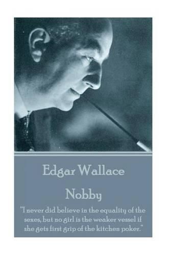 Cover image for Edgar Wallace - Nobby: I never did believe in the equality of the sexes, but no girl is the weaker vessel if she gets first grip of the kitchen poker.