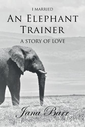 Cover image for I Married An Elephant Trainer: A Story of Love