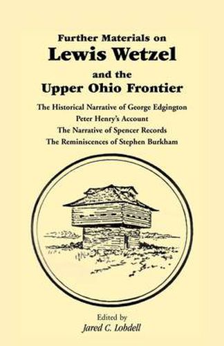 Cover image for Further Materials on Lewis Wetzel and the Upper Ohio Frontier: The Historical Narrative of George Edgington, Peter Henry's Account, the Narrative of S