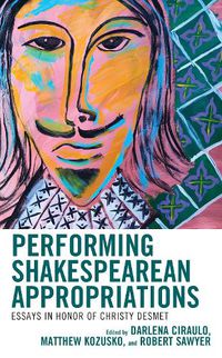 Cover image for Performing Shakespearean Appropriations: Essays in Honor of Christy Desmet