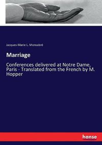 Cover image for Marriage: Conferences delivered at Notre Dame, Paris - Translated from the French by M. Hopper