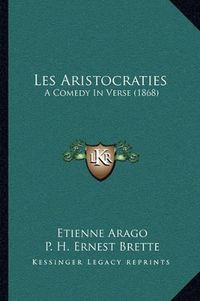 Cover image for Les Aristocraties: A Comedy in Verse (1868)