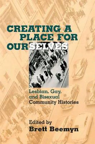 Cover image for Creating A Place For Ourselves: Lesbian, Gay, and Bisexual Community Histories