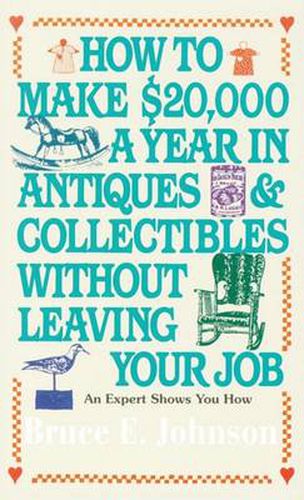 Cover image for How to Make $20,000 a Year in Antiques and Collectibles Without Leaving Your Job: An Expert Shows You How