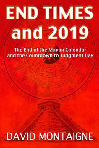 Cover image for End Times and 2019: The End of the Mayan Calendar and the Countdown to Judgment Day