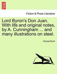 Cover image for Lord Byron's Don Juan. With life and original notes, by A. Cunningham ... and many illustrations on steel. Complete Edition