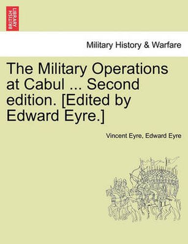 Cover image for The Military Operations at Cabul ... Second Edition. [Edited by Edward Eyre.]