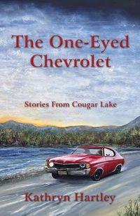 Cover image for The One-Eyed Chevrolet: Stories From Cougar Lake