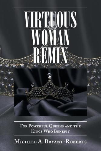 Virtuous Woman Remix: For Powerful Queens and the Kings Who Benefit