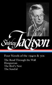 Cover image for Shirley Jackson: Four Novels of the 1940s & 50s (LOA #336): The Road Through the Wall / Hangsaman / The Bird's Nest / The Sundial