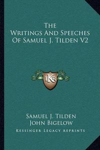 Cover image for The Writings and Speeches of Samuel J. Tilden V2