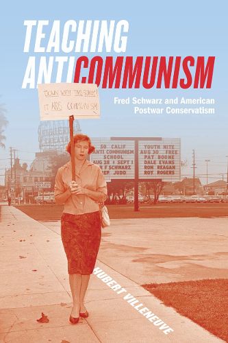 Cover image for Teaching Anticommunism: Fred Schwarz and American Postwar Conservatism