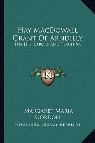 Cover image for Hay Macdowall Grant of Arndilly: His Life, Labors and Teaching