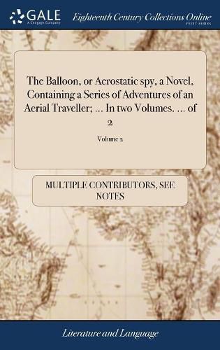 Cover image for The Balloon, or Aerostatic spy, a Novel, Containing a Series of Adventures of an Aerial Traveller; ... In two Volumes. ... of 2; Volume 2
