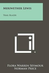 Cover image for Meriwether Lewis: Trail Blazer