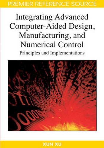 Cover image for Integrating Advanced Computer-aided Design, Manufacturing, and Numerical Control: Principles and Implementations