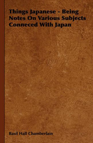 Cover image for Things Japanese - Being Notes on Various Subjects Conneced with Japan