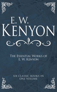 Cover image for The Essential Works of E. W. Kenyon