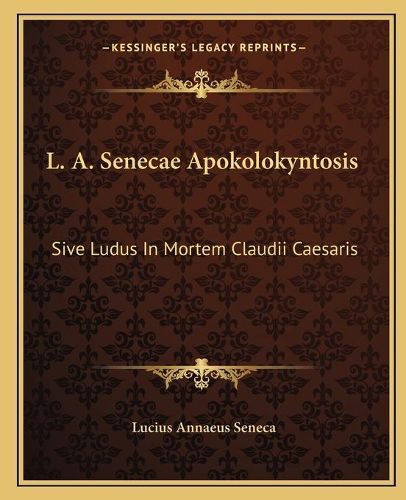 Cover image for L. A. Senecae Apokolokyntosis: Sive Ludus in Mortem Claudii Caesaris: A Francisco Eugenio Guasco Illustratus (1787)