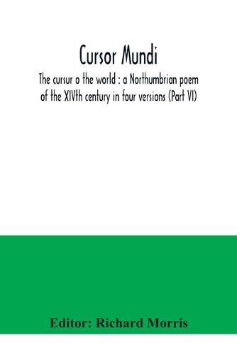 Cursor mundi: the cursur o the world: a Northumbrian poem of the XIVth century in four versions (Part VI)