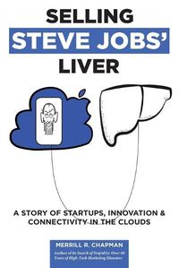 Cover image for Selling Steve Jobs' Liver: A Story of Startups, Innovation, and Connectivity in the Clouds