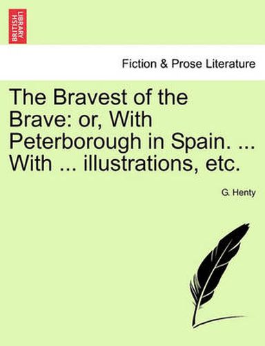 Cover image for The Bravest of the Brave: Or, with Peterborough in Spain. ... with ... Illustrations, Etc.