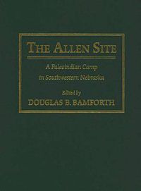 Cover image for The Allen Site: A Paleoindian Camp in Southwestern Nebraska