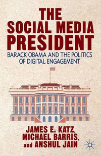 Cover image for The Social Media President: Barack Obama and the Politics of Digital Engagement