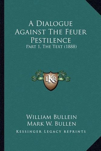 Cover image for A Dialogue Against the Feuer Pestilence: Part 1, the Text (1888)