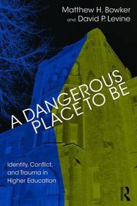Cover image for A Dangerous Place to Be: Identity, Conflict, and Trauma in Higher Education