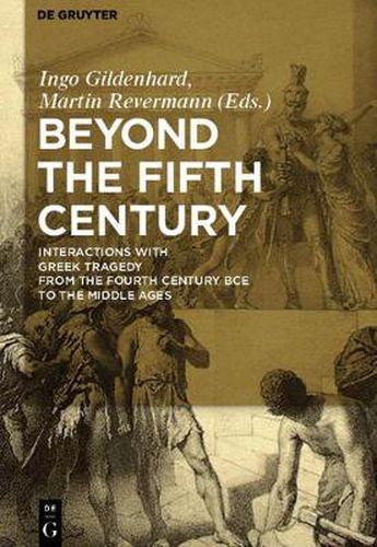 Cover image for Beyond the Fifth Century: Interactions with Greek Tragedy from the Fourth Century BCE to the Middle Ages