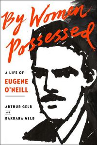 Cover image for By Women Possessed: A Life of Eugene O'Neill