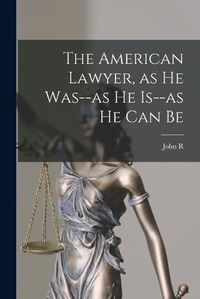 Cover image for The American Lawyer, as he Was--as he Is--as he can Be