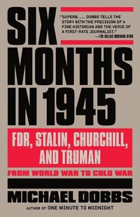 Cover image for Six Months in 1945: FDR, Stalin, Churchill, and Truman--from World War to Cold War