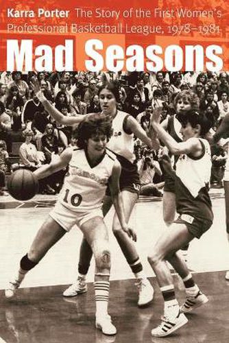 Cover image for Mad Seasons: The Story of the First Women's Professional Basketball League, 1978-1981