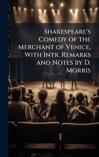 Cover image for Shakespeare's Comedy of the Merchant of Venice, With Intr. Remarks and Notes by D. Morris