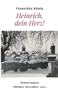 Cover image for Heinrich, dein Herz!: Erinnerungen Oktober bis Dezember 2001