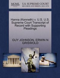 Cover image for Hanna (Kenneth) V. U.S. U.S. Supreme Court Transcript of Record with Supporting Pleadings
