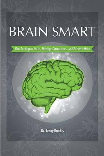 Brain Smart: How to Regain Focus, Manage Distractions and Achieve More