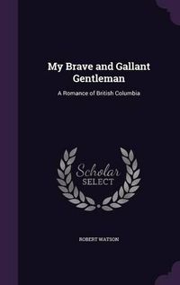 Cover image for My Brave and Gallant Gentleman: A Romance of British Columbia